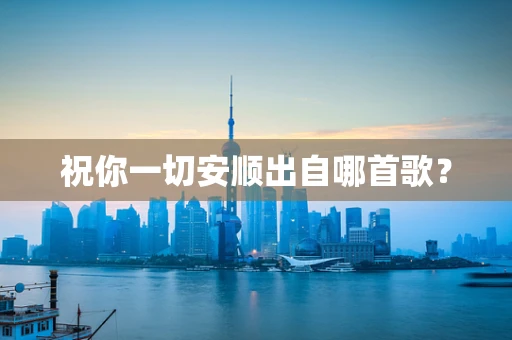 祝你一切安顺出自哪首歌？