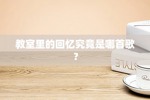教室里的回忆究竟是哪首歌？