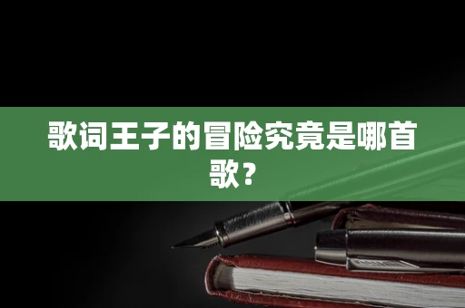 歌词王子的冒险究竟是哪首歌？