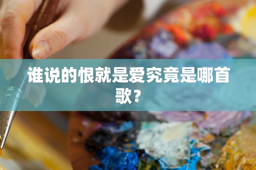 谁说的恨就是爱究竟是哪首歌？