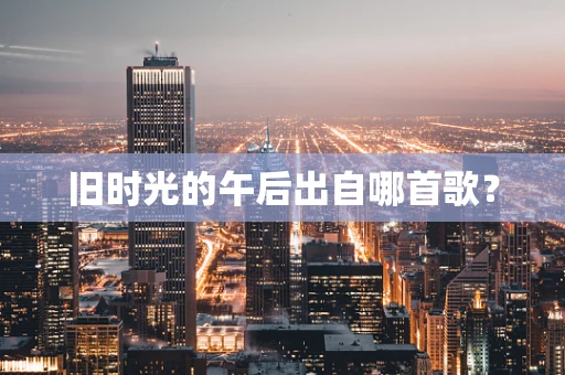 旧时光的午后出自哪首歌？
