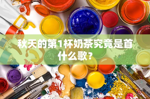 秋天的第1杯奶茶究竟是首什么歌？