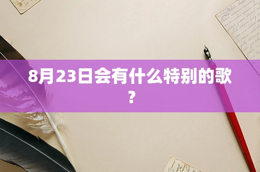 8月23日会有什么特别的歌？