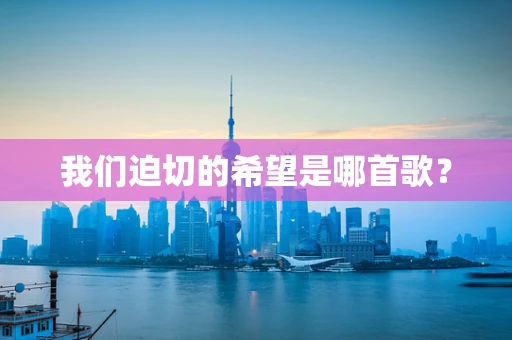 我们迫切的希望是哪首歌？