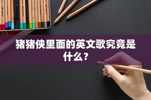 猪猪侠里面的英文歌究竟是什么？