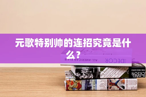元歌特别帅的连招究竟是什么？
