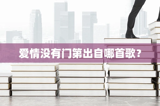 爱情没有门第出自哪首歌？