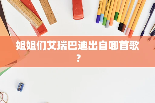 姐姐们艾瑞巴迪出自哪首歌？