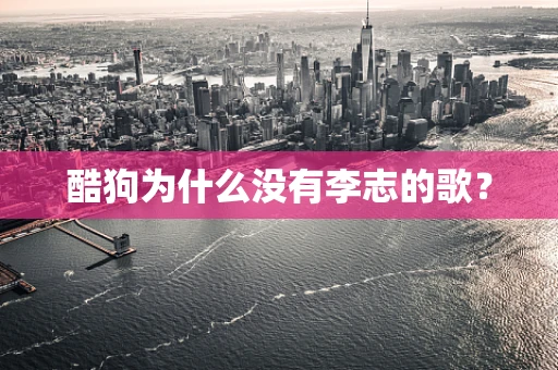 酷狗为什么没有李志的歌？