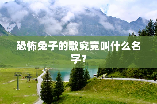 恐怖兔子的歌究竟叫什么名字？