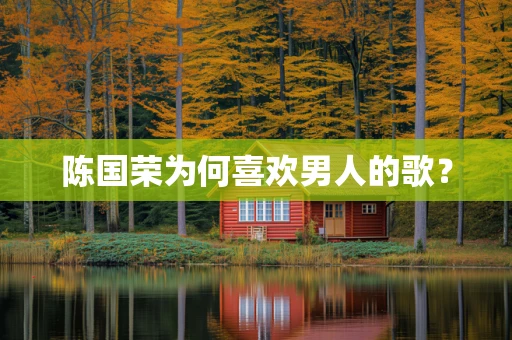 陈国荣为何喜欢男人的歌？