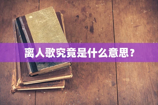 离人歌究竟是什么意思？
