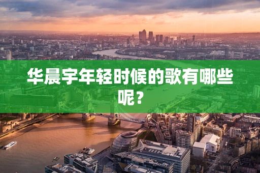 华晨宇年轻时候的歌有哪些呢？