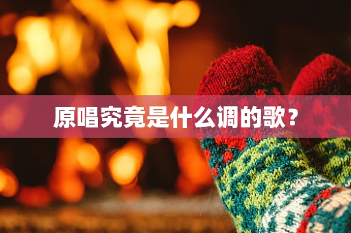 原唱究竟是什么调的歌？