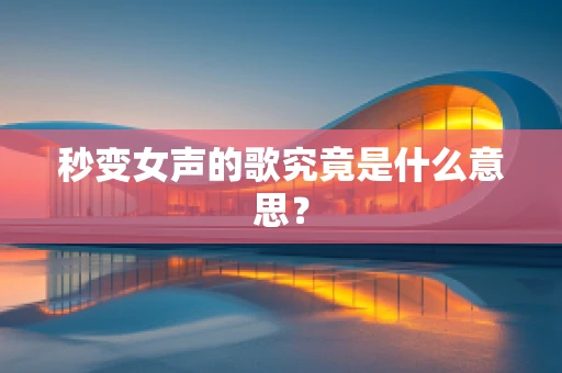 秒变女声的歌究竟是什么意思？