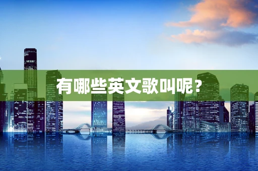 有哪些英文歌叫呢？