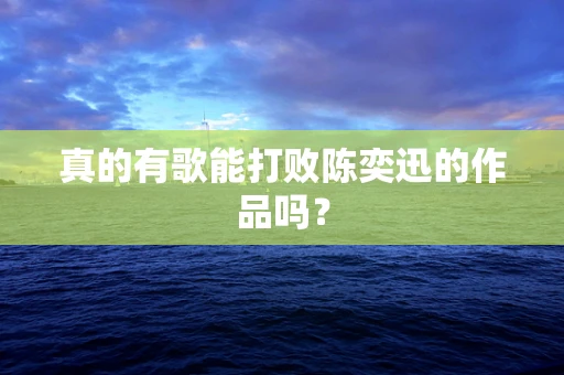 真的有歌能打败陈奕迅的作品吗？