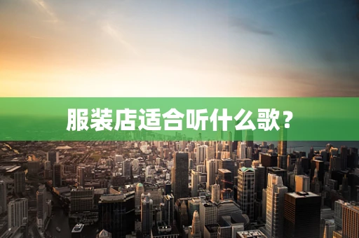 服装店适合听什么歌？