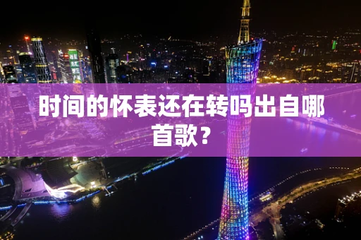 时间的怀表还在转吗出自哪首歌？