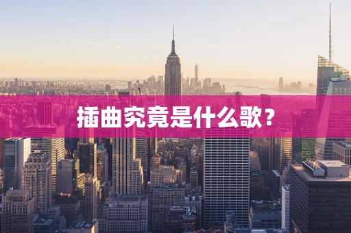 插曲究竟是什么歌？