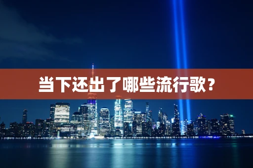 当下还出了哪些流行歌？