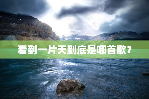 看到一片天到底是哪首歌？