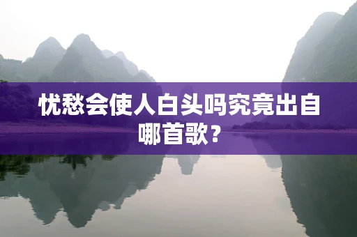 忧愁会使人白头吗究竟出自哪首歌？