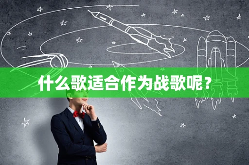 什么歌适合作为战歌呢？