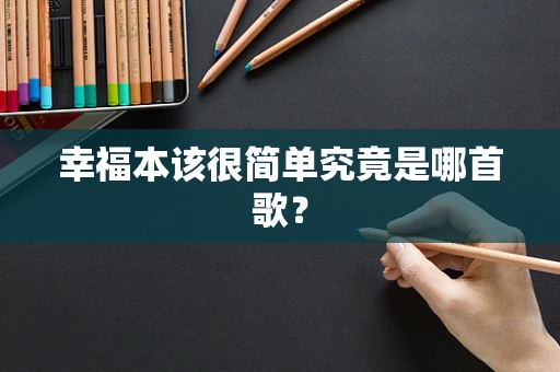幸福本该很简单究竟是哪首歌？