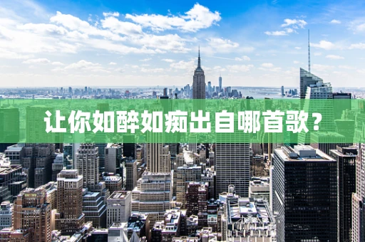 让你如醉如痴出自哪首歌？