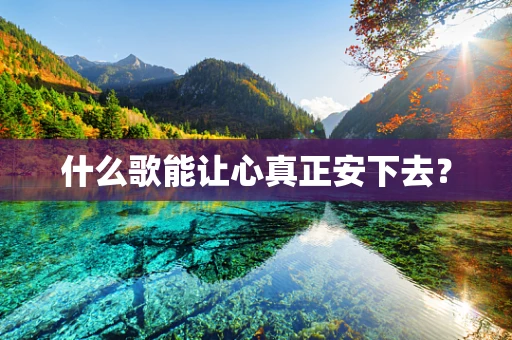 什么歌能让心真正安下去？