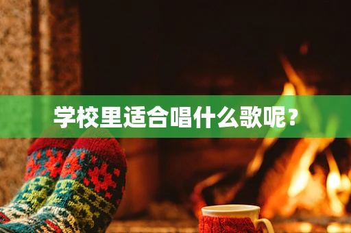 学校里适合唱什么歌呢？