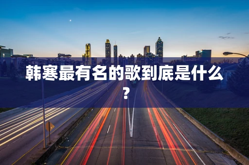 韩寒最有名的歌到底是什么？
