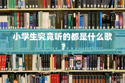 小学生究竟听的都是什么歌？