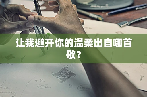 让我避开你的温柔出自哪首歌？