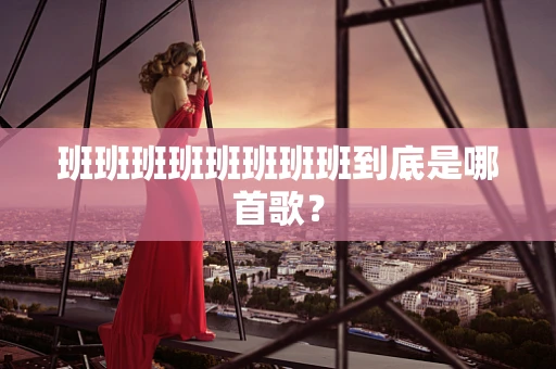 班班班班班班班班到底是哪首歌？