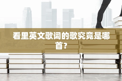 看里英文歌词的歌究竟是哪首？