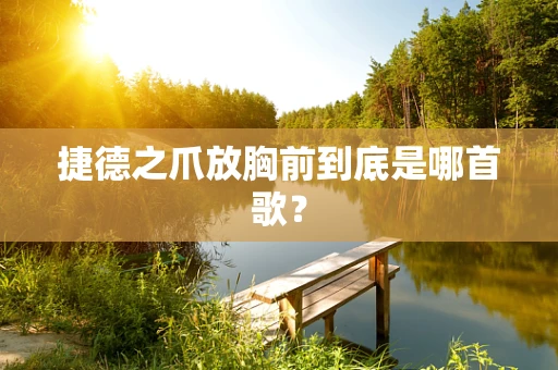 捷德之爪放胸前到底是哪首歌？