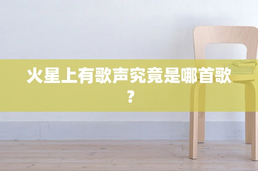 火星上有歌声究竟是哪首歌？