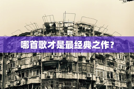 哪首歌才是最经典之作？
