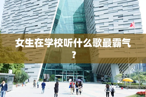 女生在学校听什么歌最霸气？