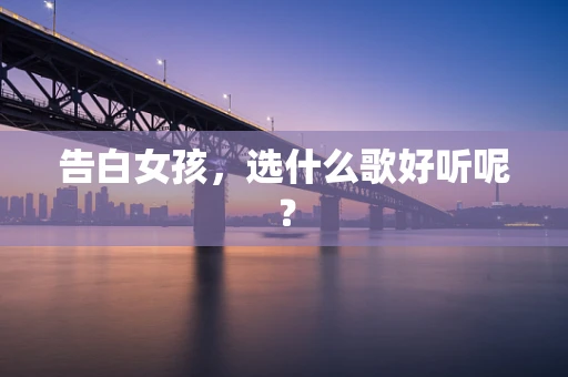 告白女孩，选什么歌好听呢？