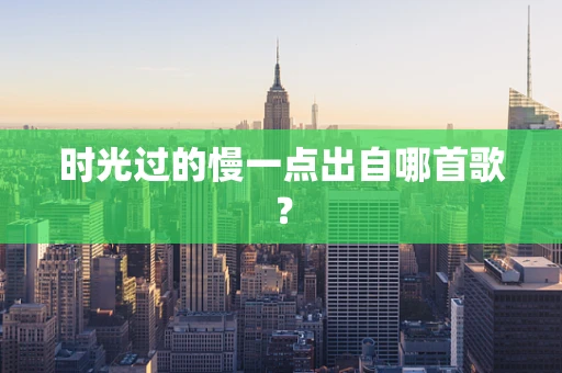 时光过的慢一点出自哪首歌？