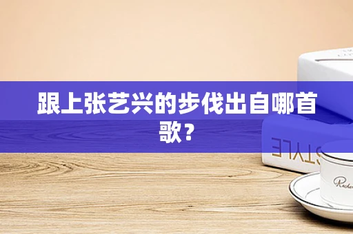 跟上张艺兴的步伐出自哪首歌？