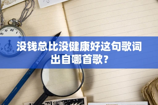 没钱总比没健康好这句歌词出自哪首歌？