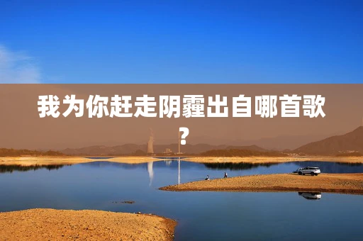 我为你赶走阴霾出自哪首歌？