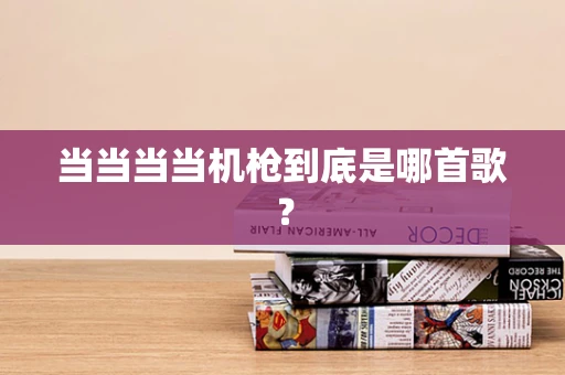 当当当当机枪到底是哪首歌？
