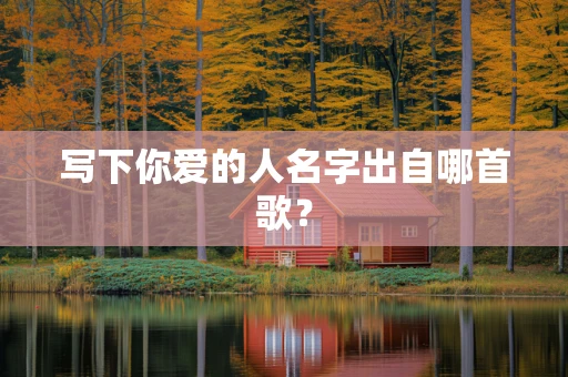 写下你爱的人名字出自哪首歌？