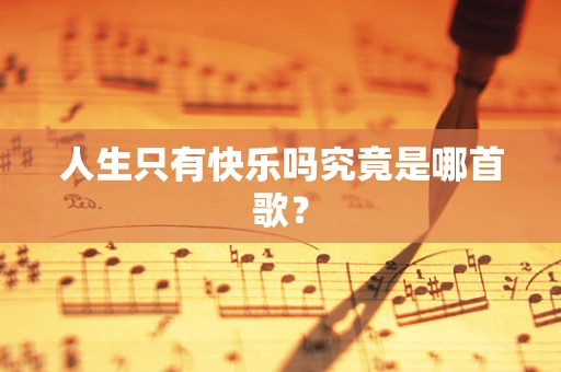 人生只有快乐吗究竟是哪首歌？