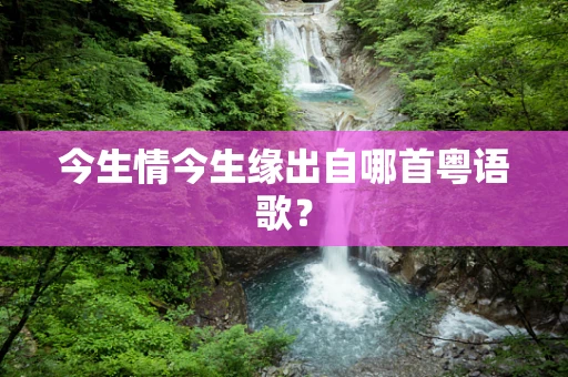 今生情今生缘出自哪首粤语歌？